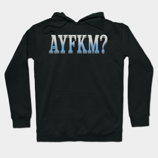 Are You Kidding Me AYFKM? Hoodie